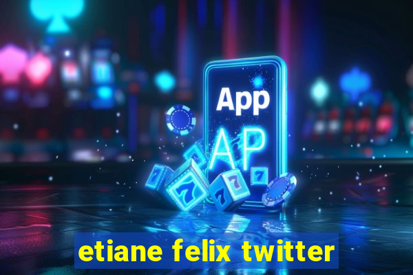 etiane felix twitter